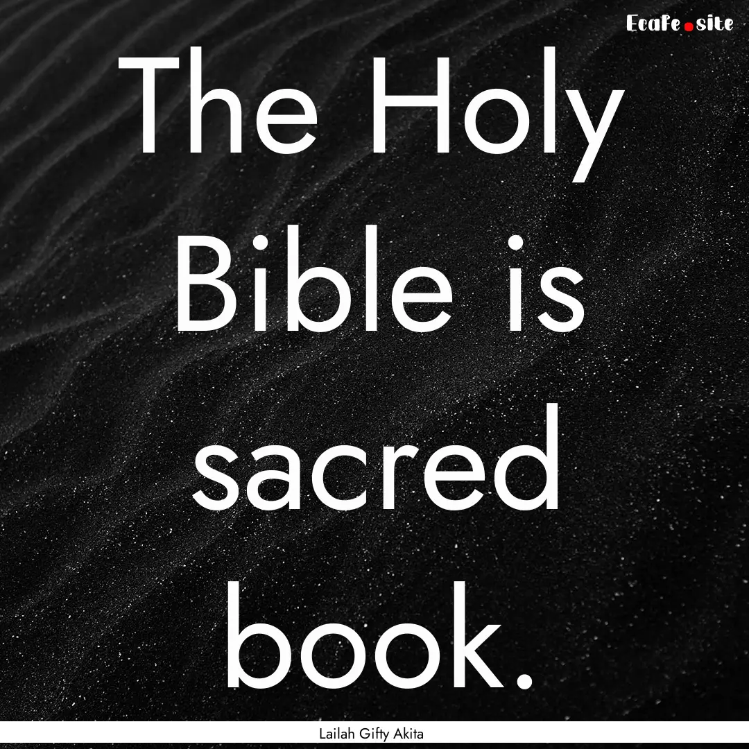 The Holy Bible is sacred book. : Quote by Lailah Gifty Akita