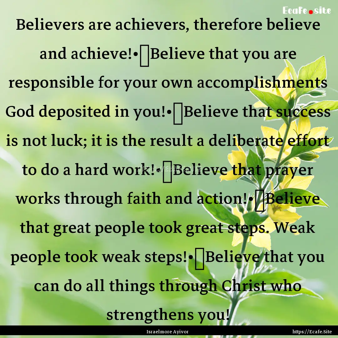 Believers are achievers, therefore believe.... : Quote by Israelmore Ayivor