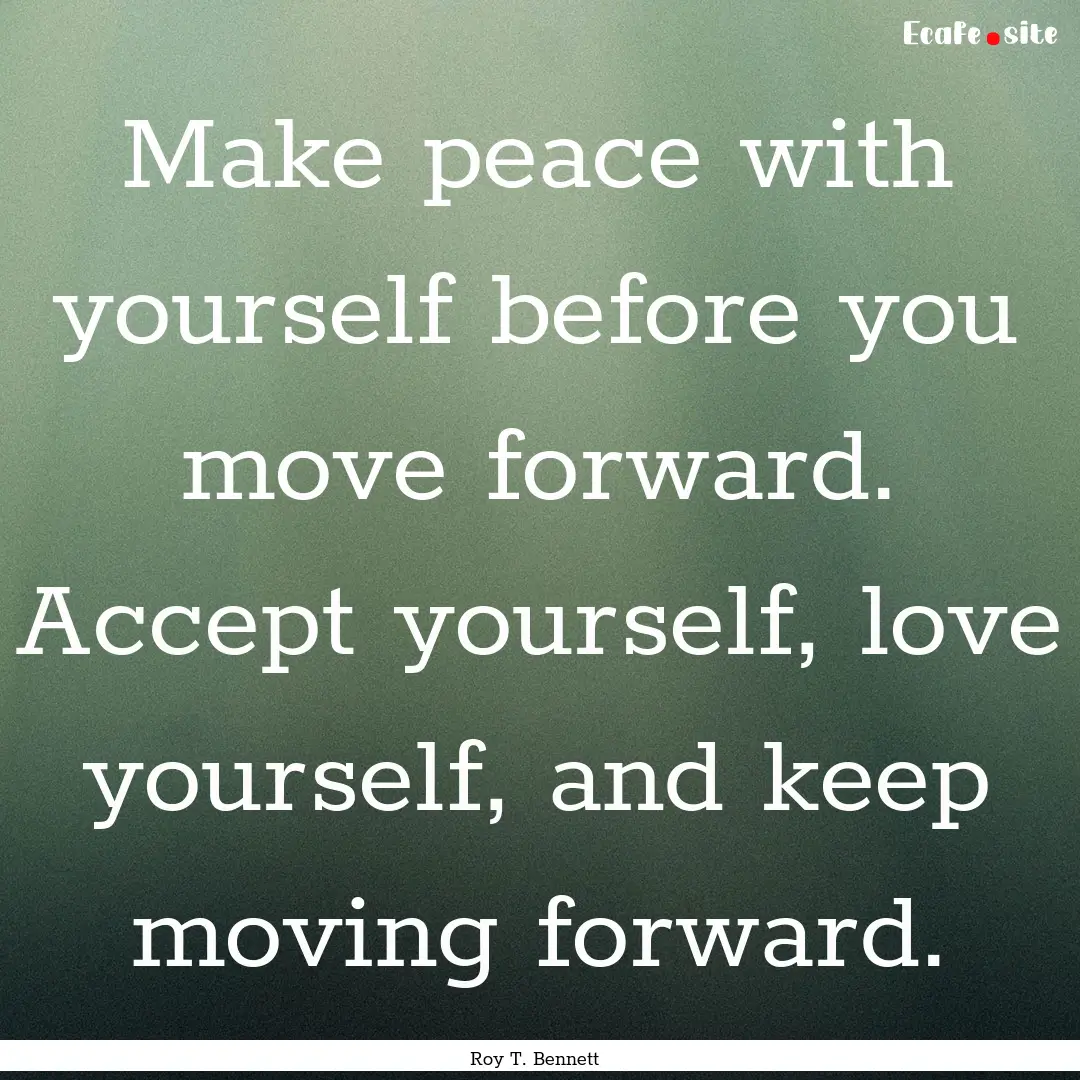 Make peace with yourself before you move.... : Quote by Roy T. Bennett