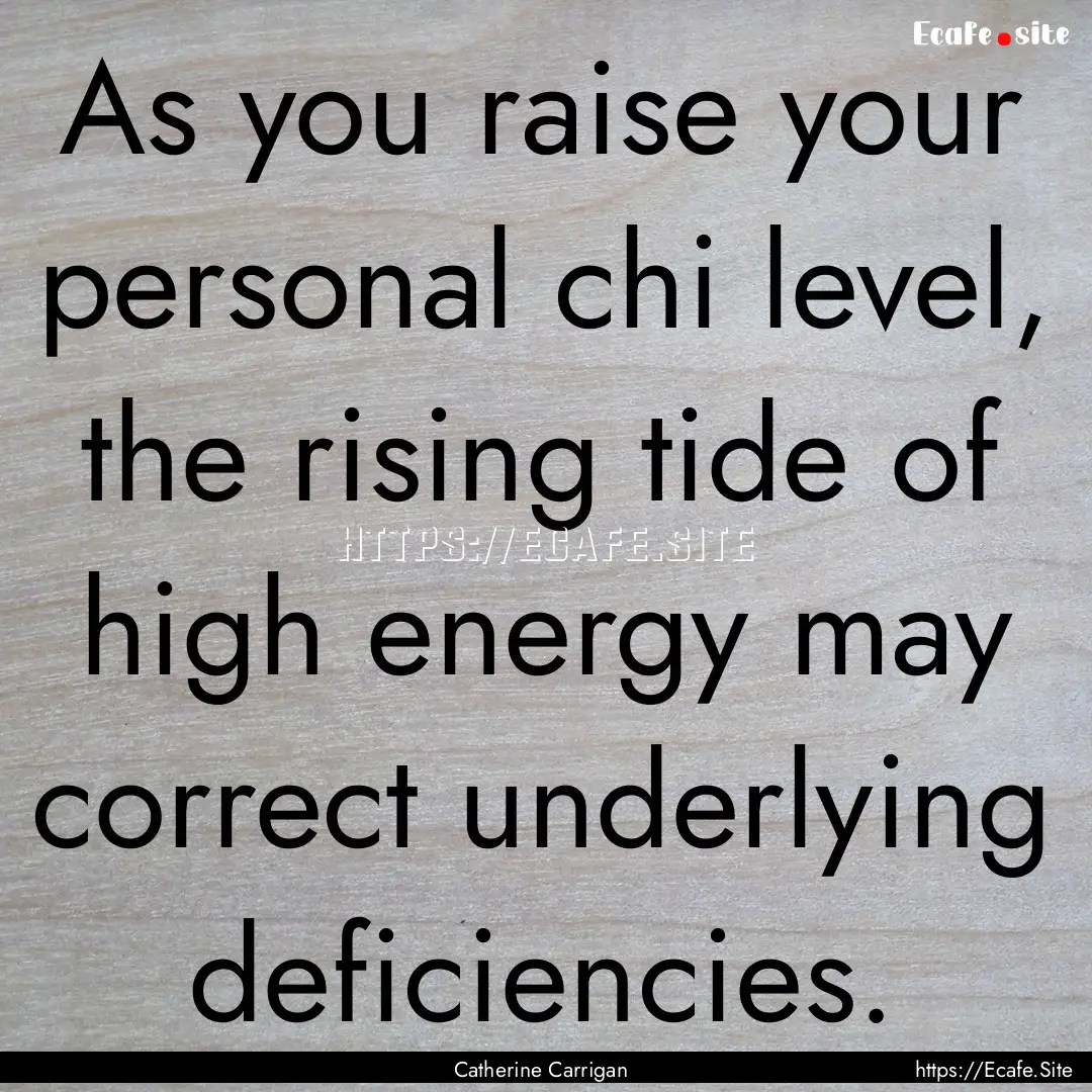 As you raise your personal chi level, the.... : Quote by Catherine Carrigan