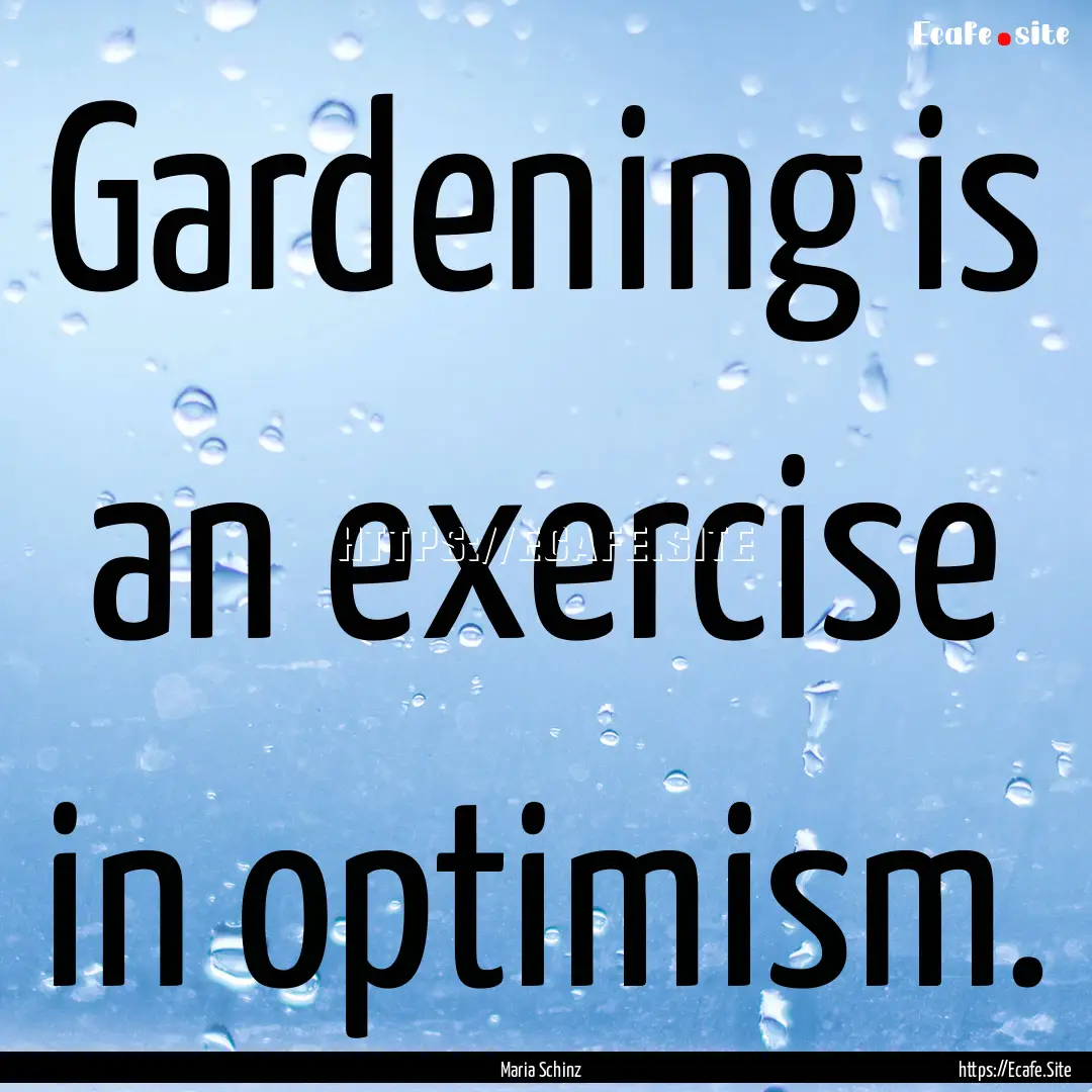 Gardening is an exercise in optimism. : Quote by Maria Schinz