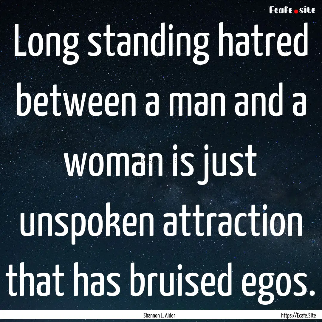 Long standing hatred between a man and a.... : Quote by Shannon L. Alder