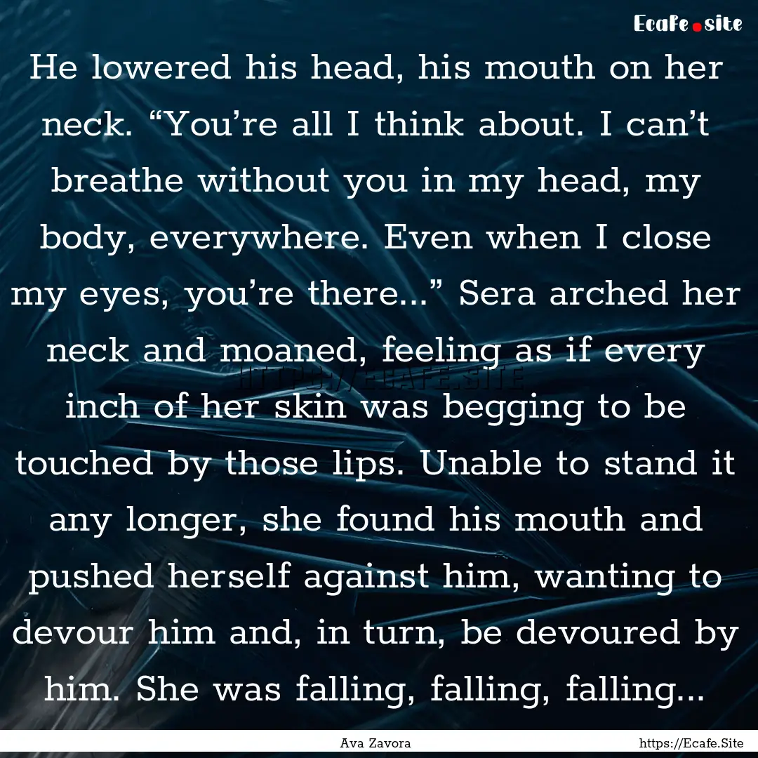 He lowered his head, his mouth on her neck..... : Quote by Ava Zavora