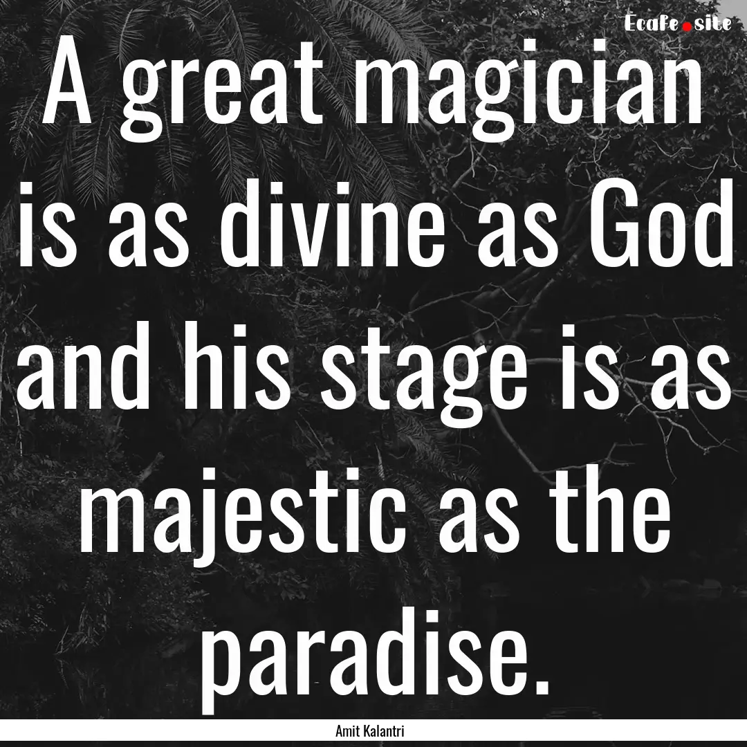 A great magician is as divine as God and.... : Quote by Amit Kalantri