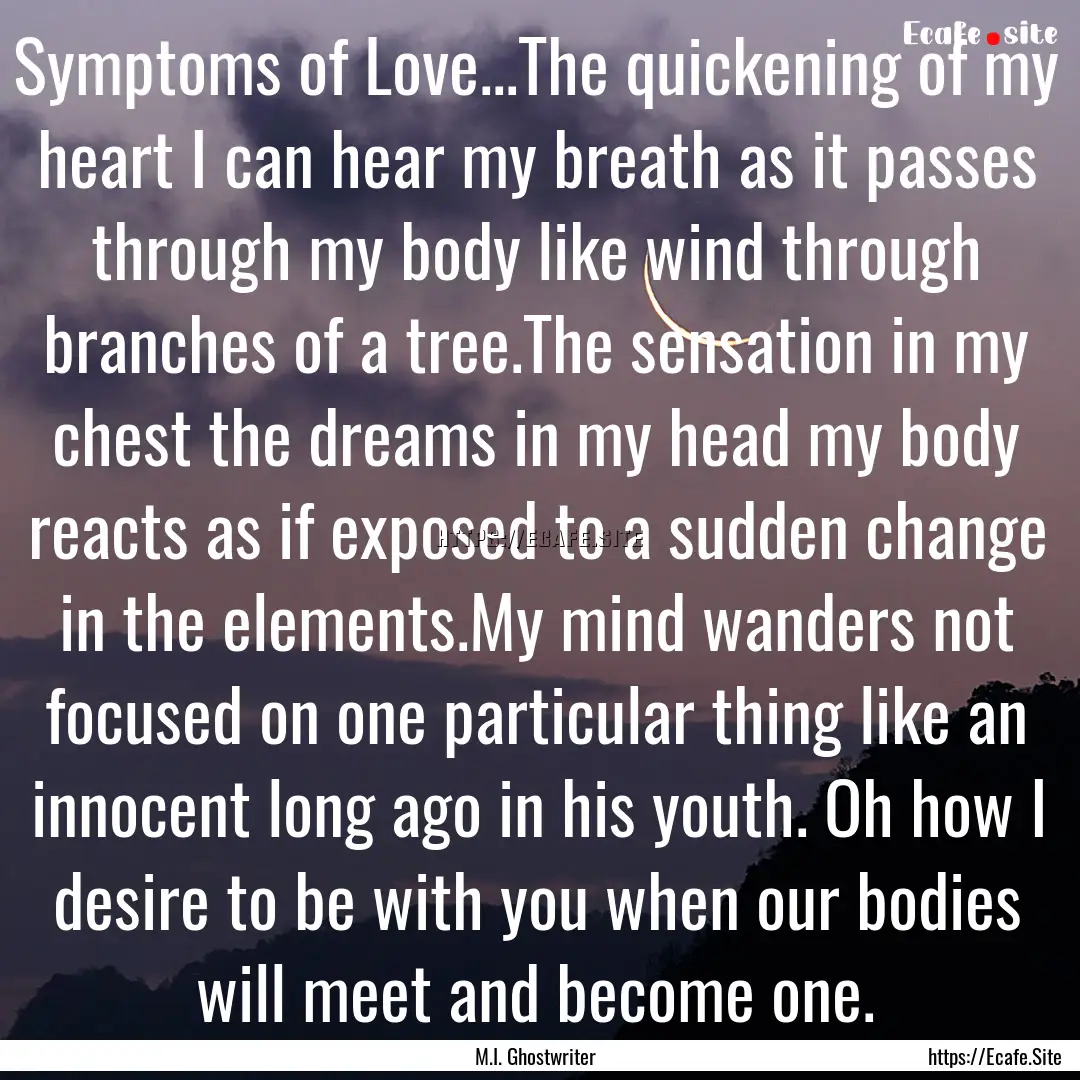 Symptoms of Love...The quickening of my heart.... : Quote by M.I. Ghostwriter