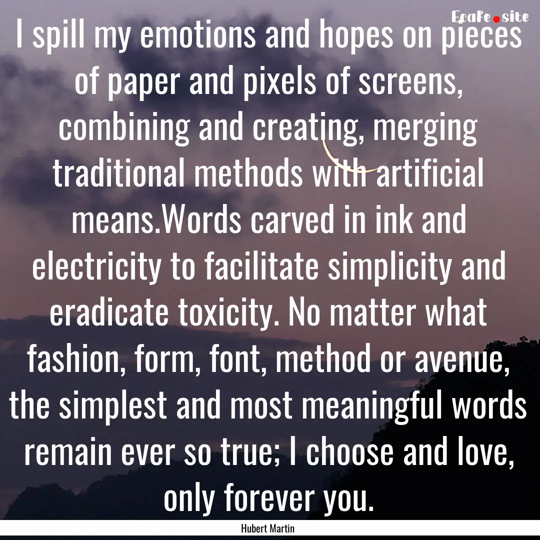 I spill my emotions and hopes on pieces of.... : Quote by Hubert Martin