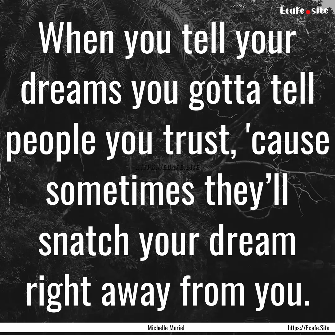 When you tell your dreams you gotta tell.... : Quote by Michelle Muriel