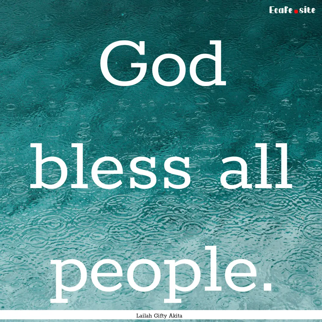 God bless all people. : Quote by Lailah Gifty Akita