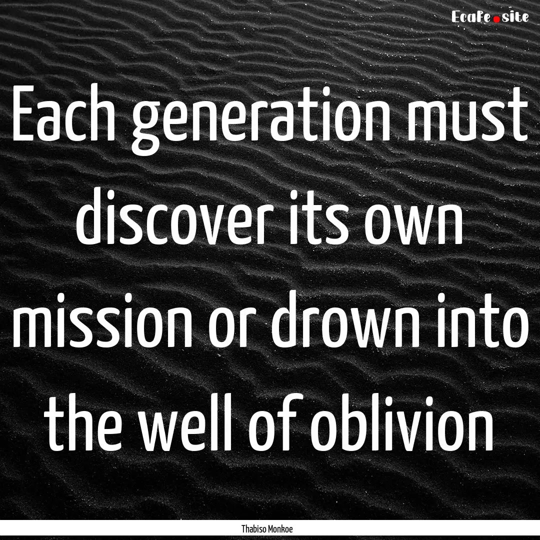 Each generation must discover its own mission.... : Quote by Thabiso Monkoe