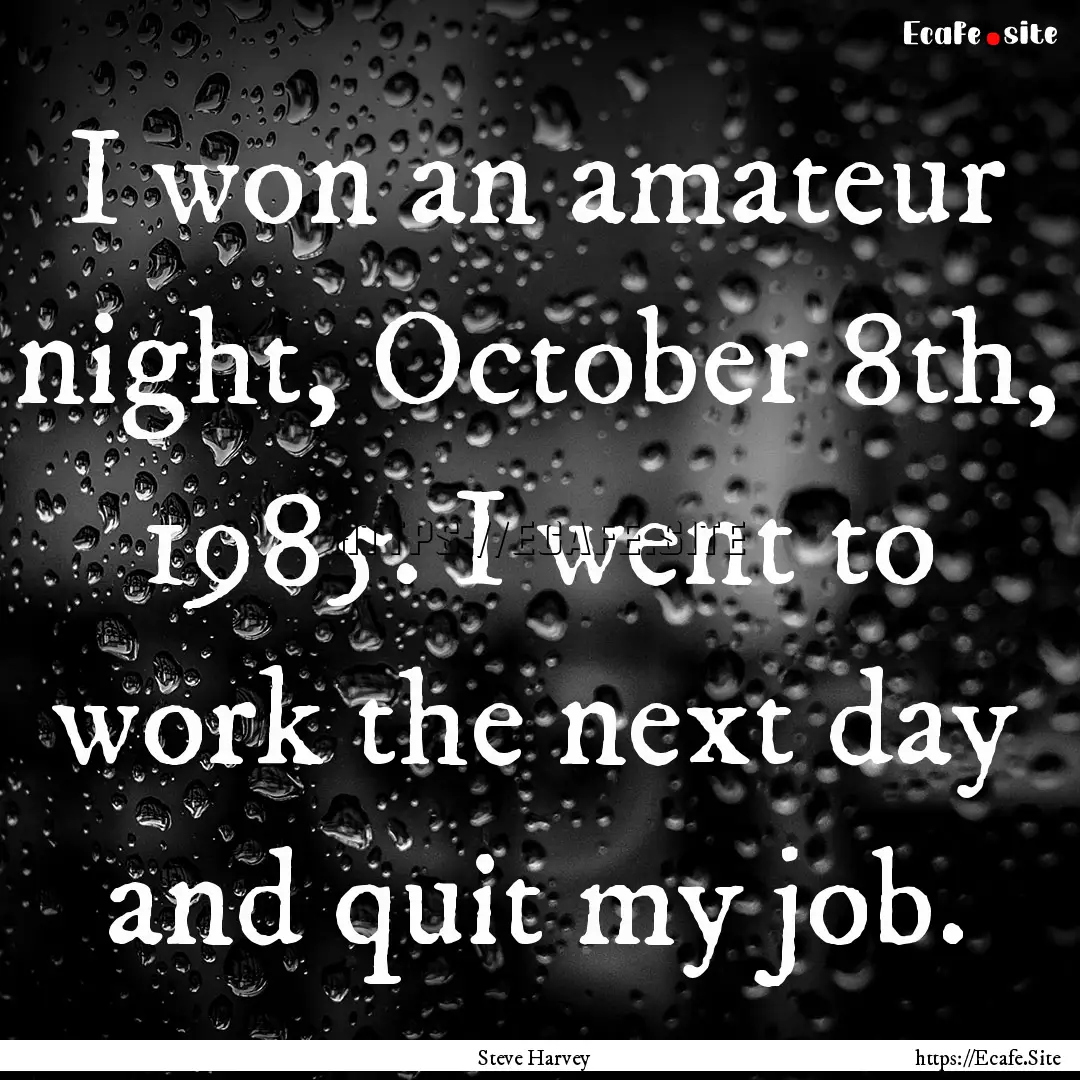 I won an amateur night, October 8th, 1985..... : Quote by Steve Harvey