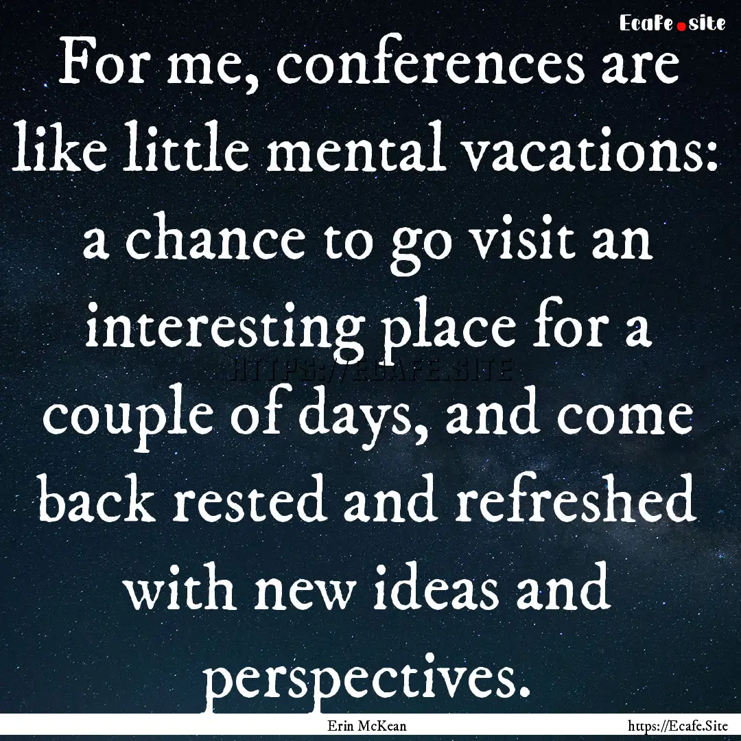 For me, conferences are like little mental.... : Quote by Erin McKean