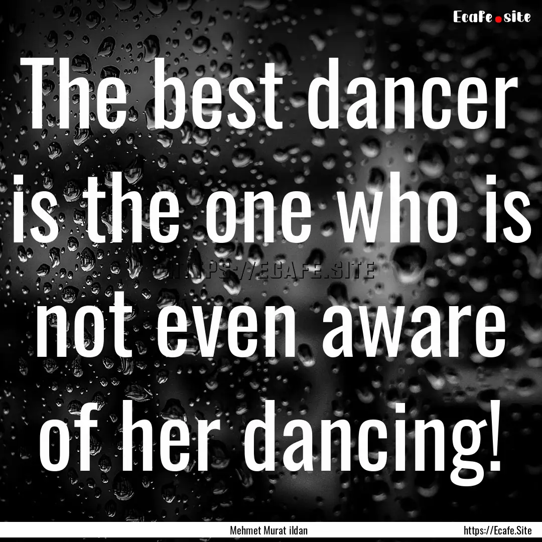 The best dancer is the one who is not even.... : Quote by Mehmet Murat ildan