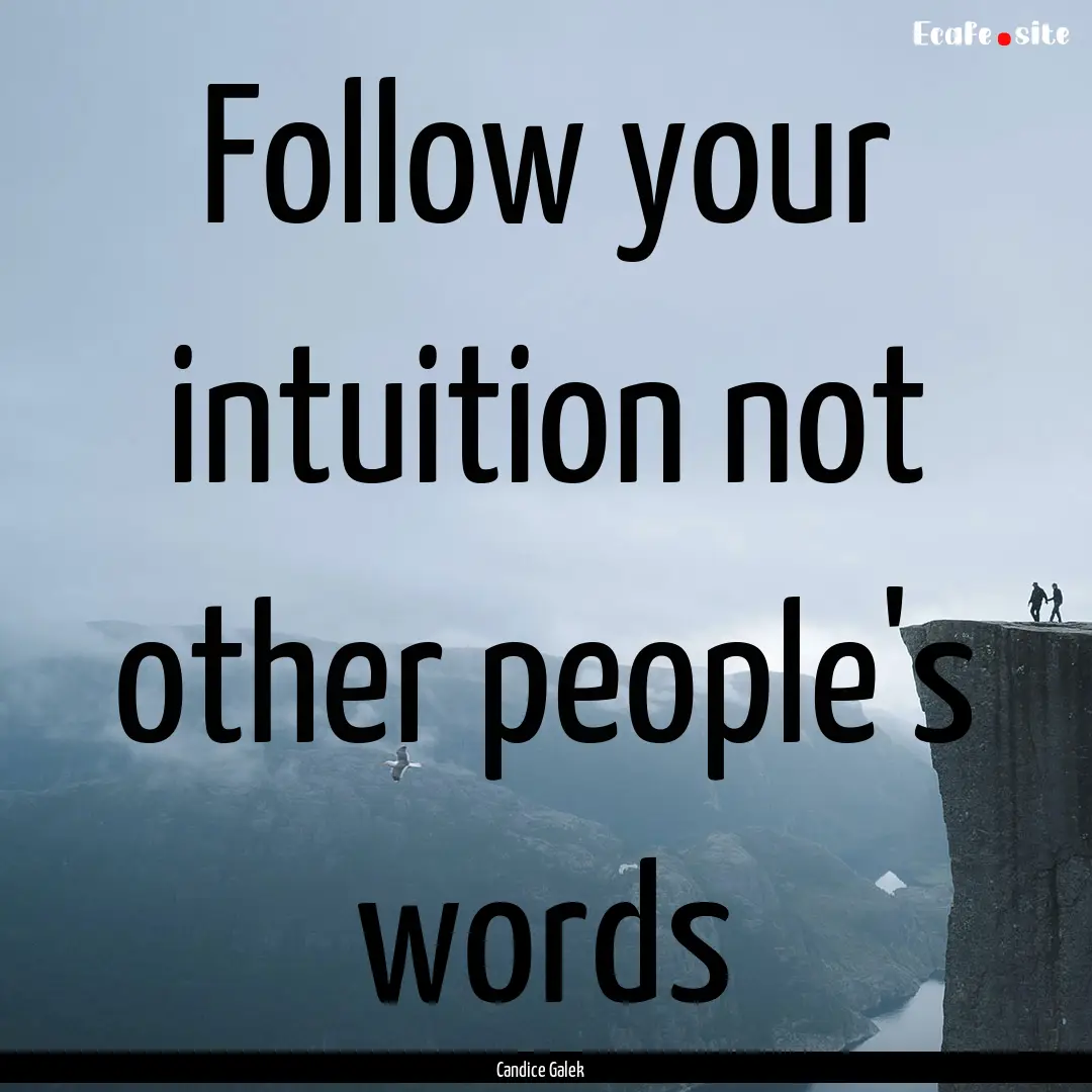 Follow your intuition not other people's.... : Quote by Candice Galek