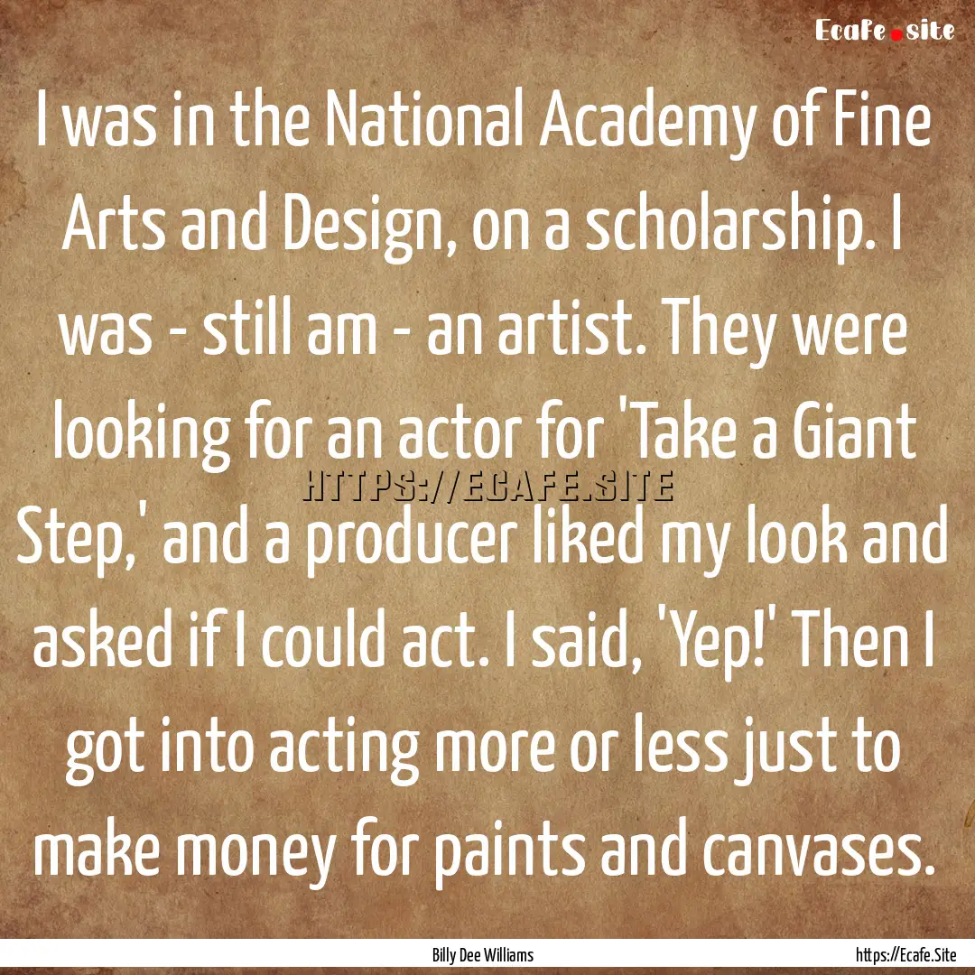 I was in the National Academy of Fine Arts.... : Quote by Billy Dee Williams