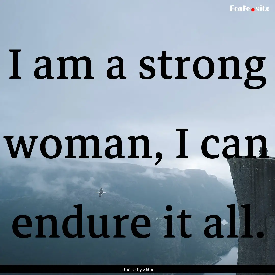 I am a strong woman, I can endure it all..... : Quote by Lailah Gifty Akita