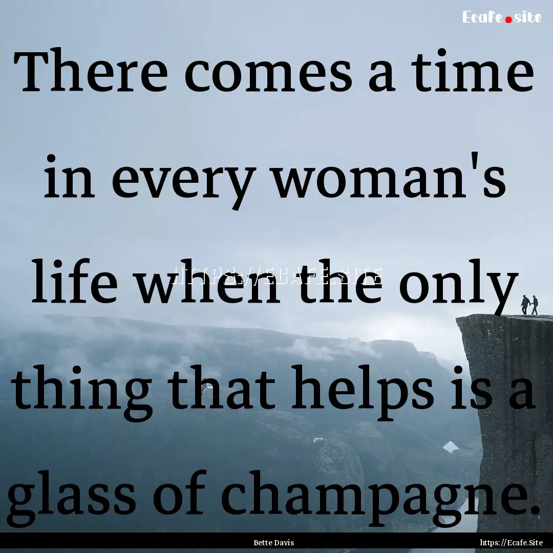 There comes a time in every woman's life.... : Quote by Bette Davis