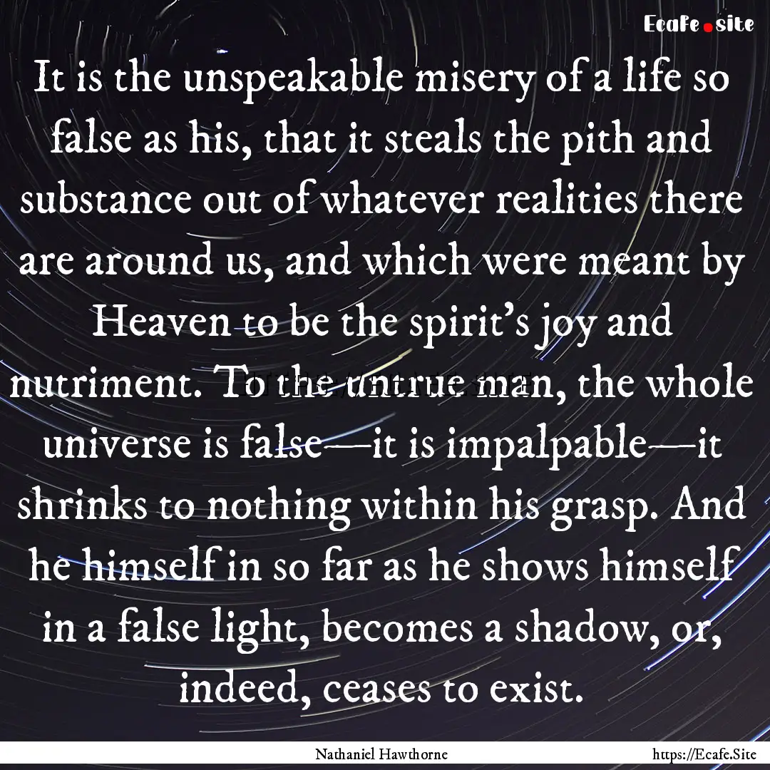 It is the unspeakable misery of a life so.... : Quote by Nathaniel Hawthorne