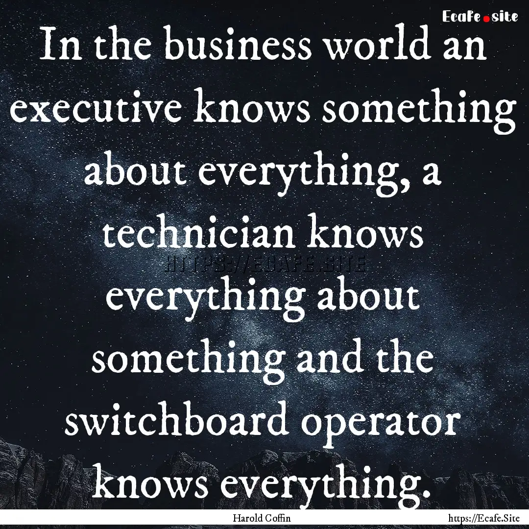 In the business world an executive knows.... : Quote by Harold Coffin