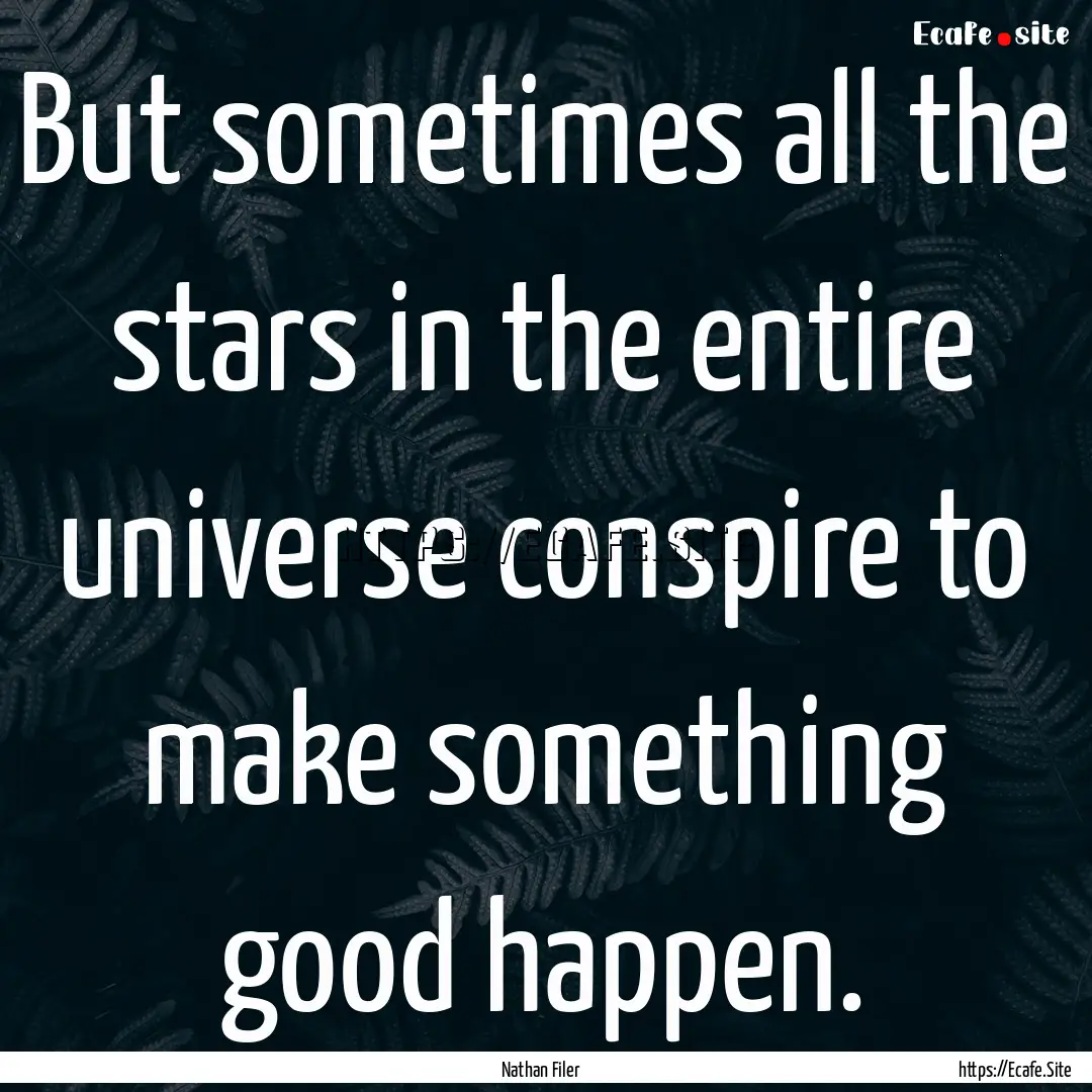 But sometimes all the stars in the entire.... : Quote by Nathan Filer