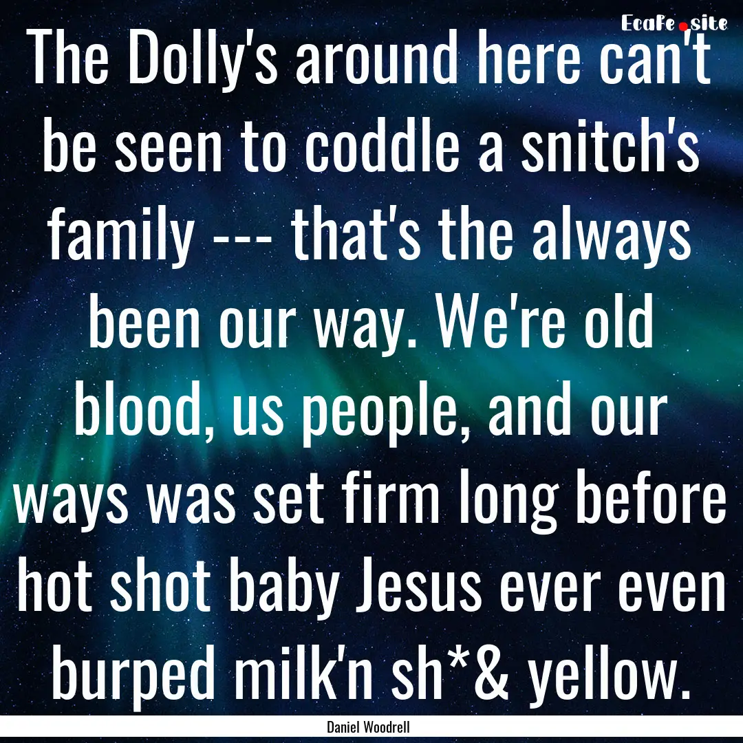 The Dolly's around here can't be seen to.... : Quote by Daniel Woodrell