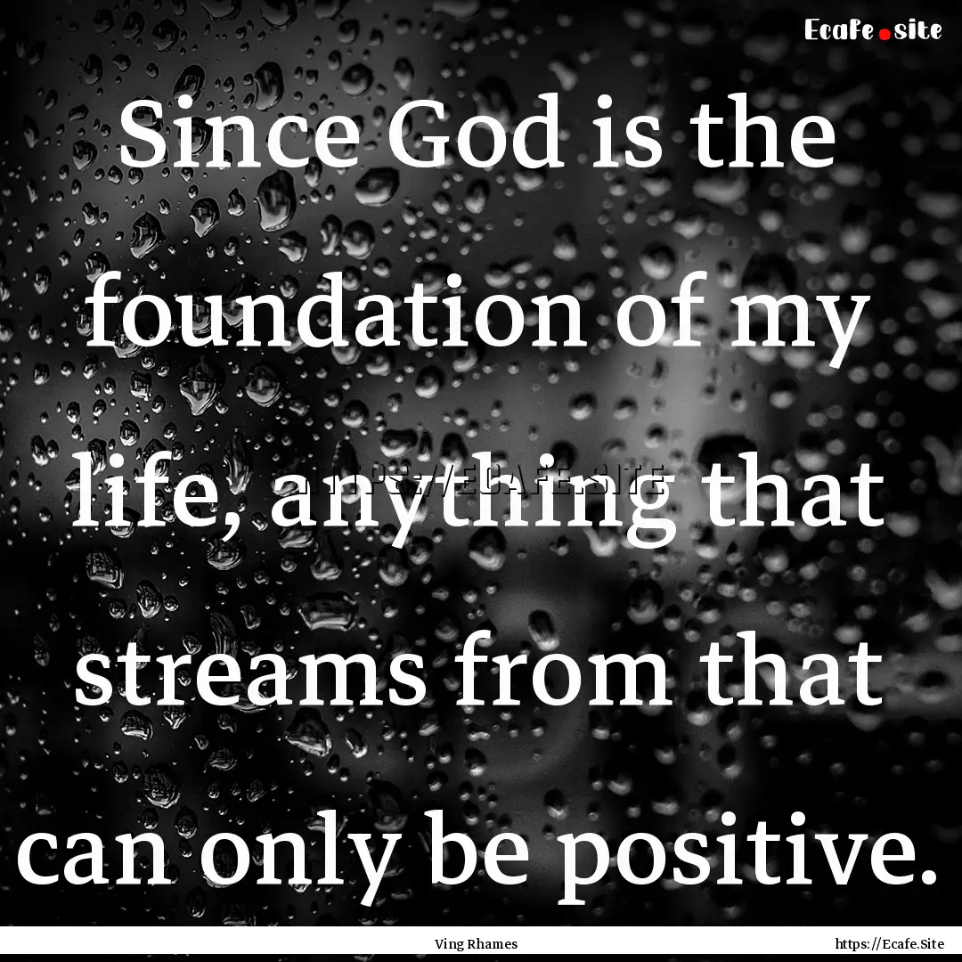 Since God is the foundation of my life, anything.... : Quote by Ving Rhames