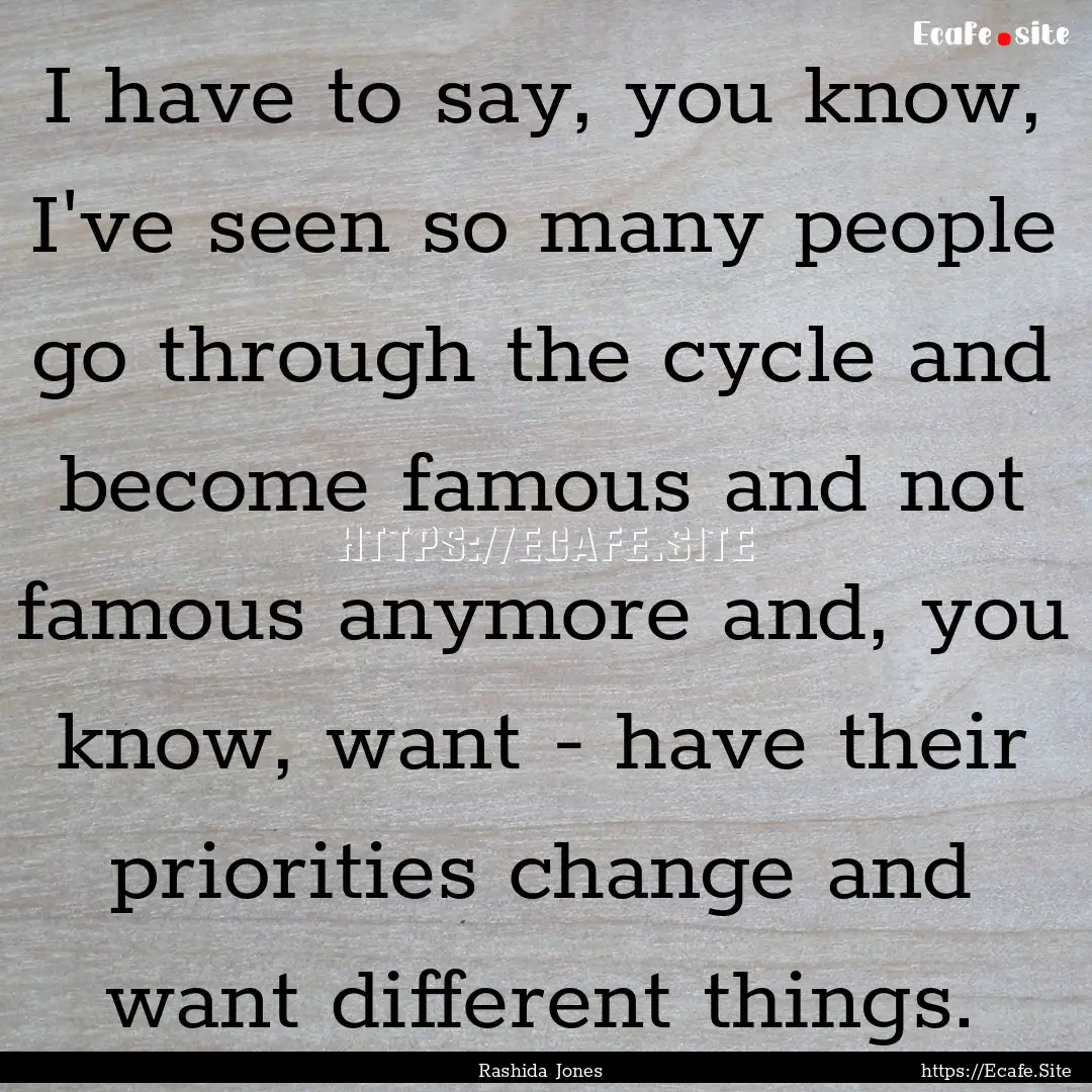 I have to say, you know, I've seen so many.... : Quote by Rashida Jones