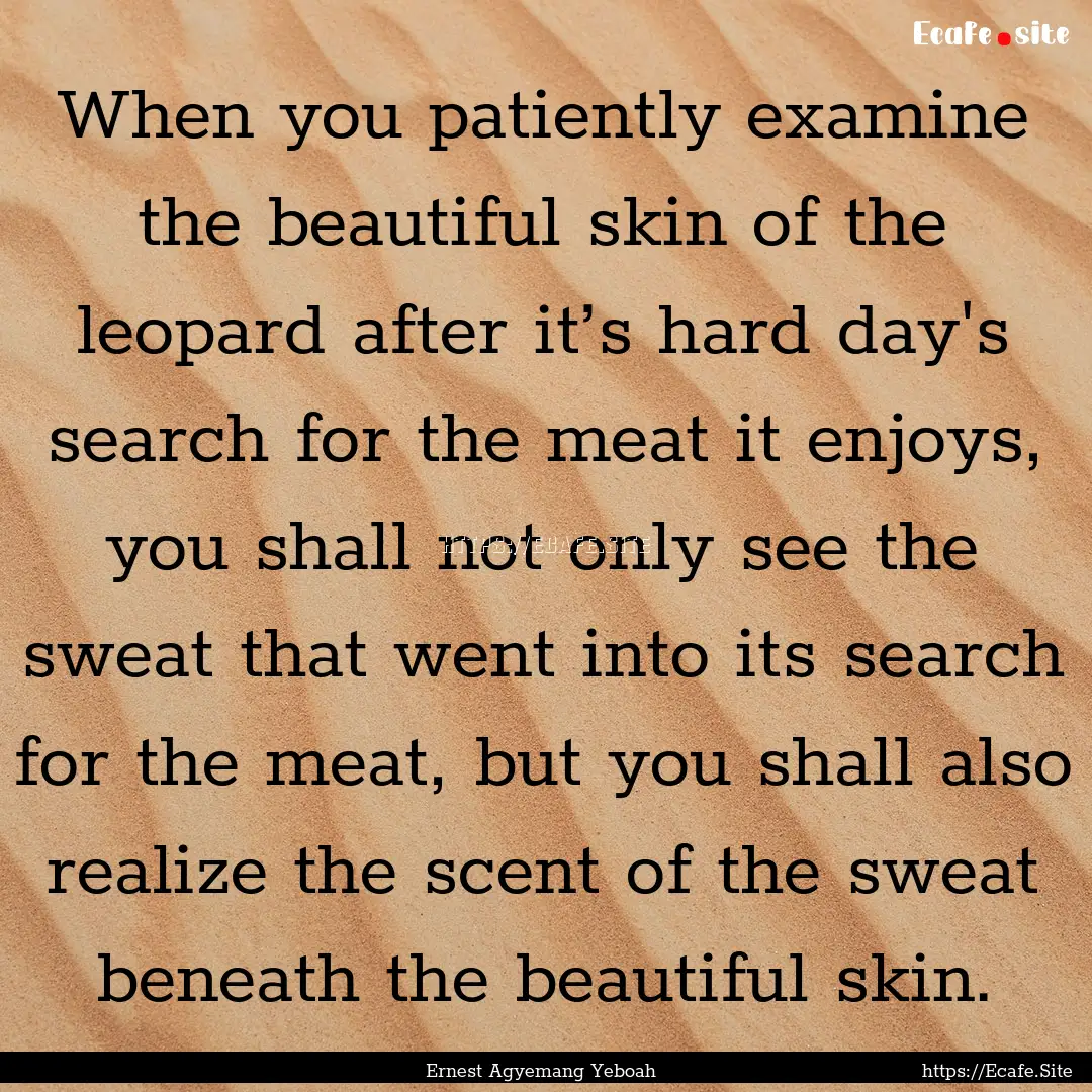 When you patiently examine the beautiful.... : Quote by Ernest Agyemang Yeboah