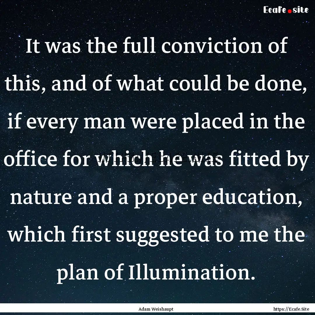 It was the full conviction of this, and of.... : Quote by Adam Weishaupt