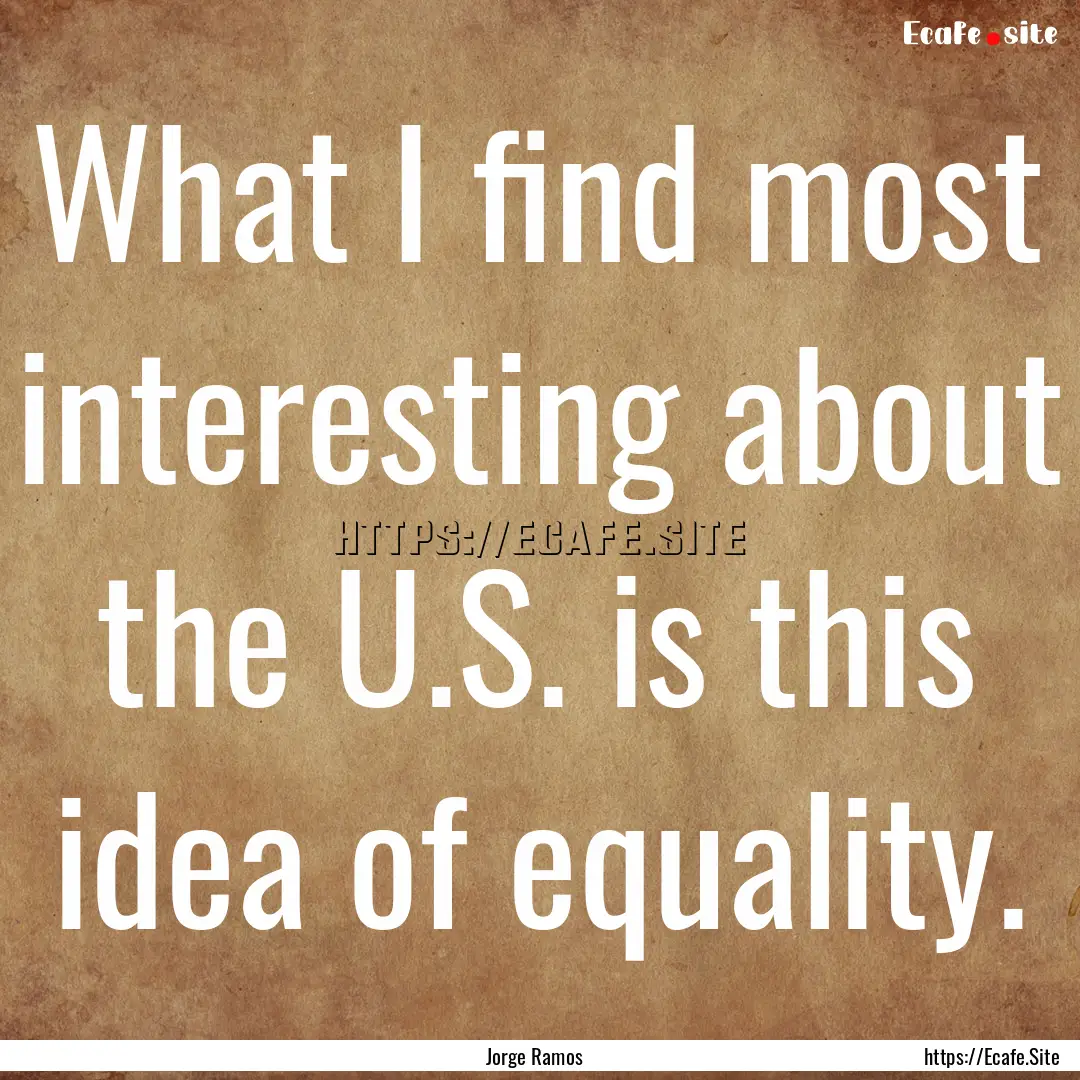 What I find most interesting about the U.S..... : Quote by Jorge Ramos