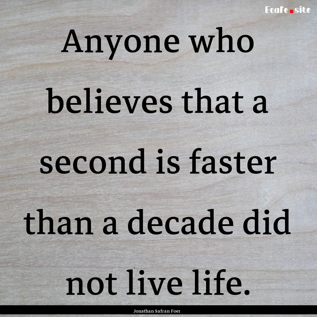 Anyone who believes that a second is faster.... : Quote by Jonathan Safran Foer