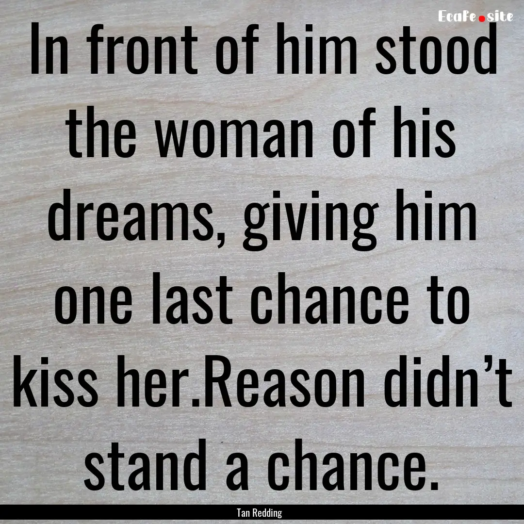 In front of him stood the woman of his dreams,.... : Quote by Tan Redding