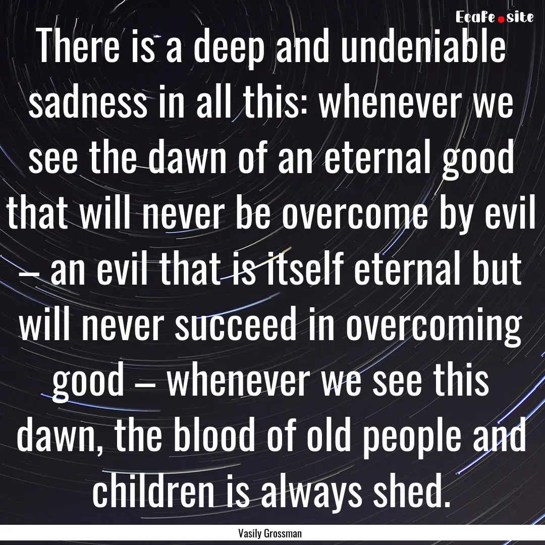 There is a deep and undeniable sadness in.... : Quote by Vasily Grossman