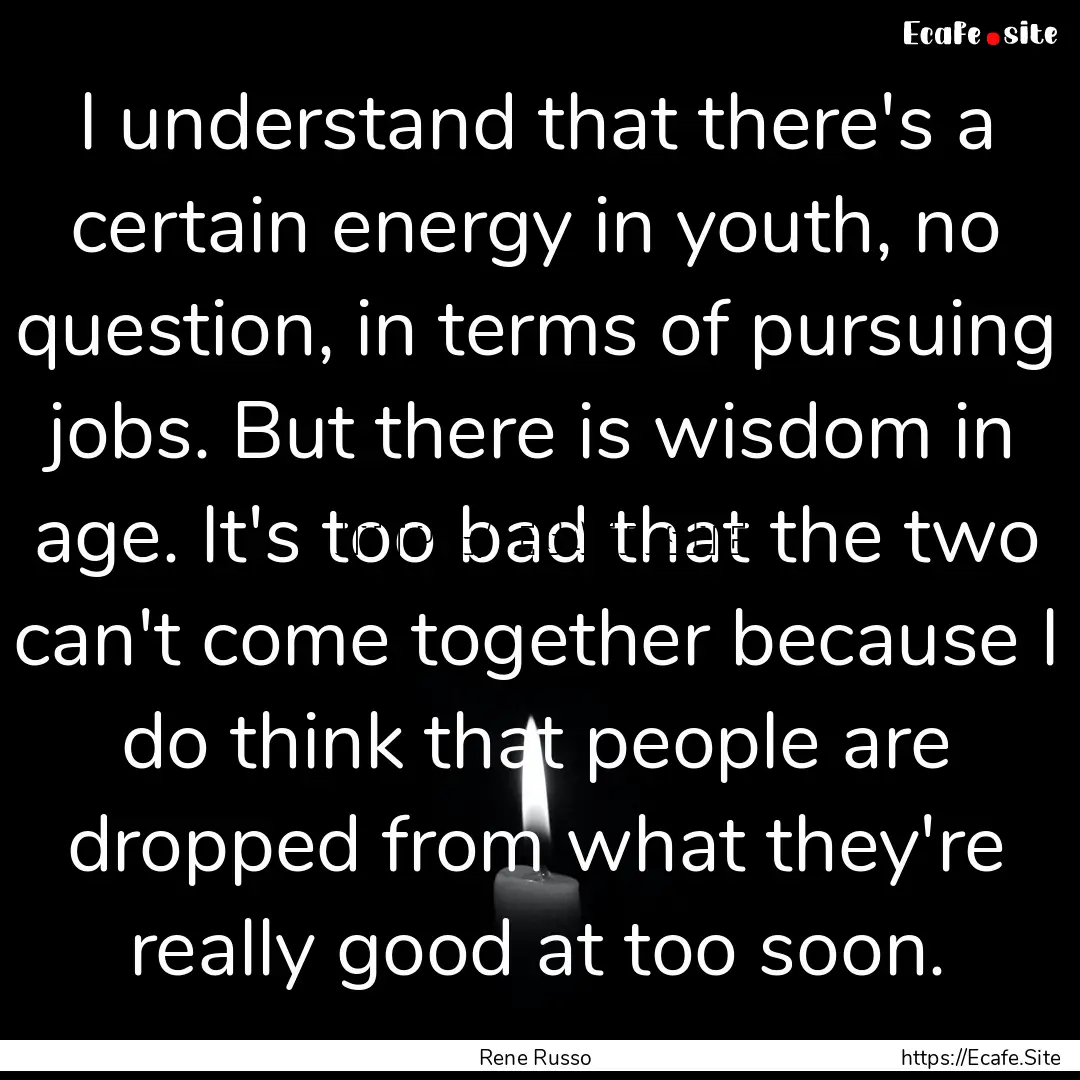 I understand that there's a certain energy.... : Quote by Rene Russo