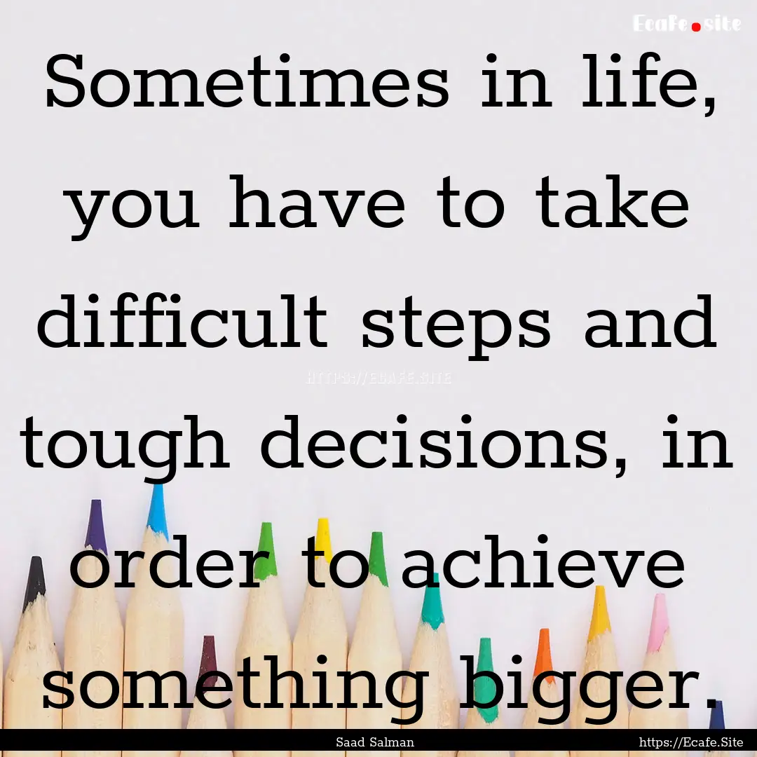 Sometimes in life, you have to take difficult.... : Quote by Saad Salman