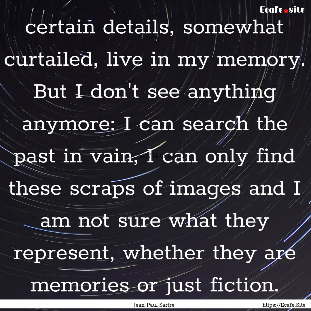 certain details, somewhat curtailed, live.... : Quote by Jean-Paul Sartre