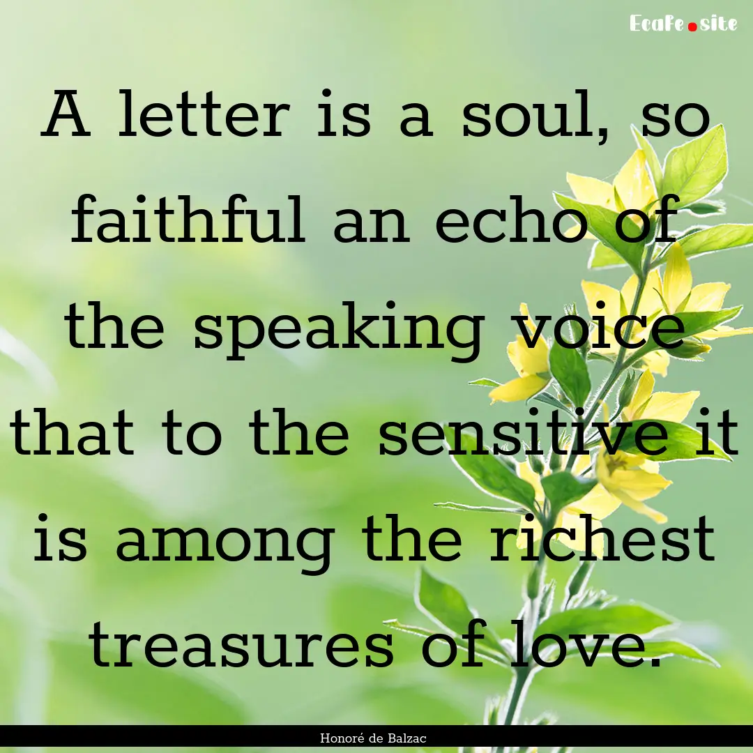 A letter is a soul, so faithful an echo of.... : Quote by Honoré de Balzac