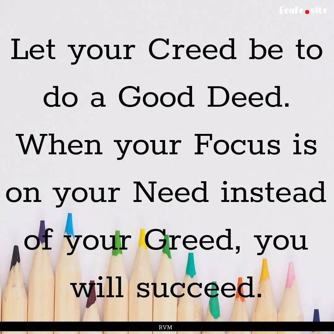 Let your Creed be to do a Good Deed. When.... : Quote by RVM