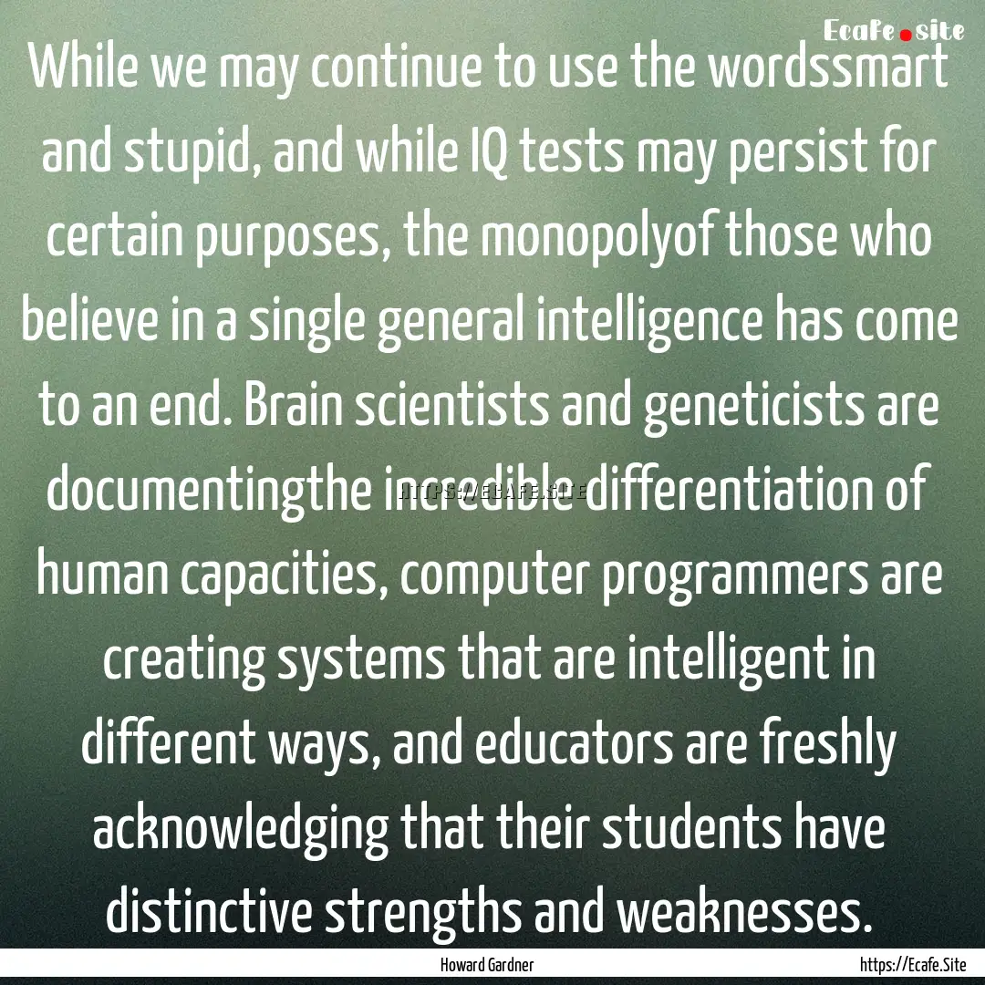 While we may continue to use the wordssmart.... : Quote by Howard Gardner