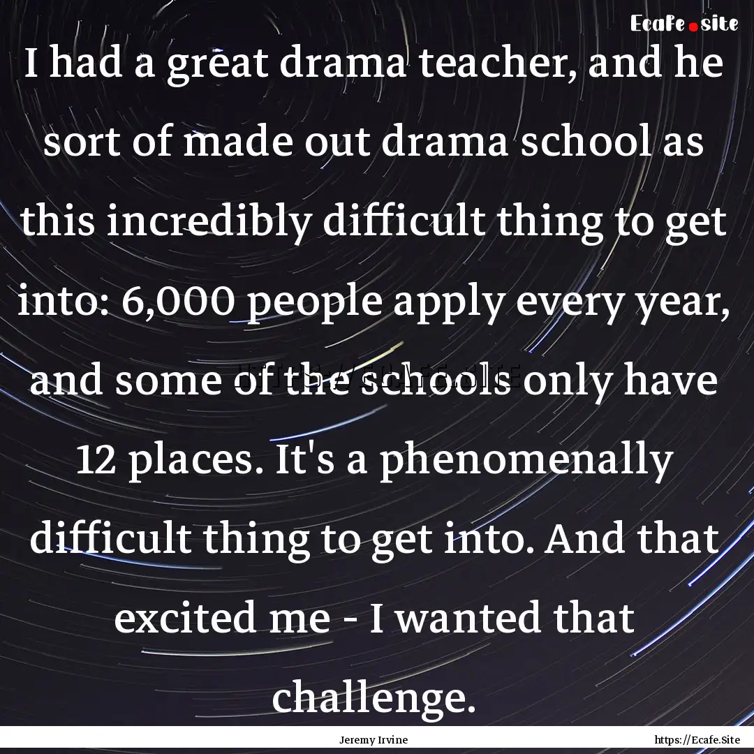 I had a great drama teacher, and he sort.... : Quote by Jeremy Irvine