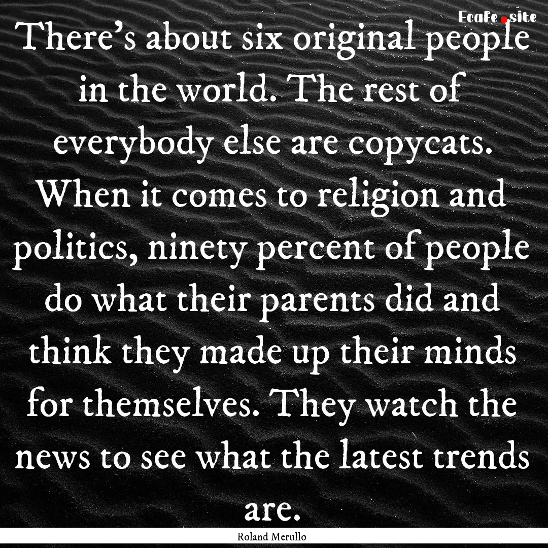 There's about six original people in the.... : Quote by Roland Merullo