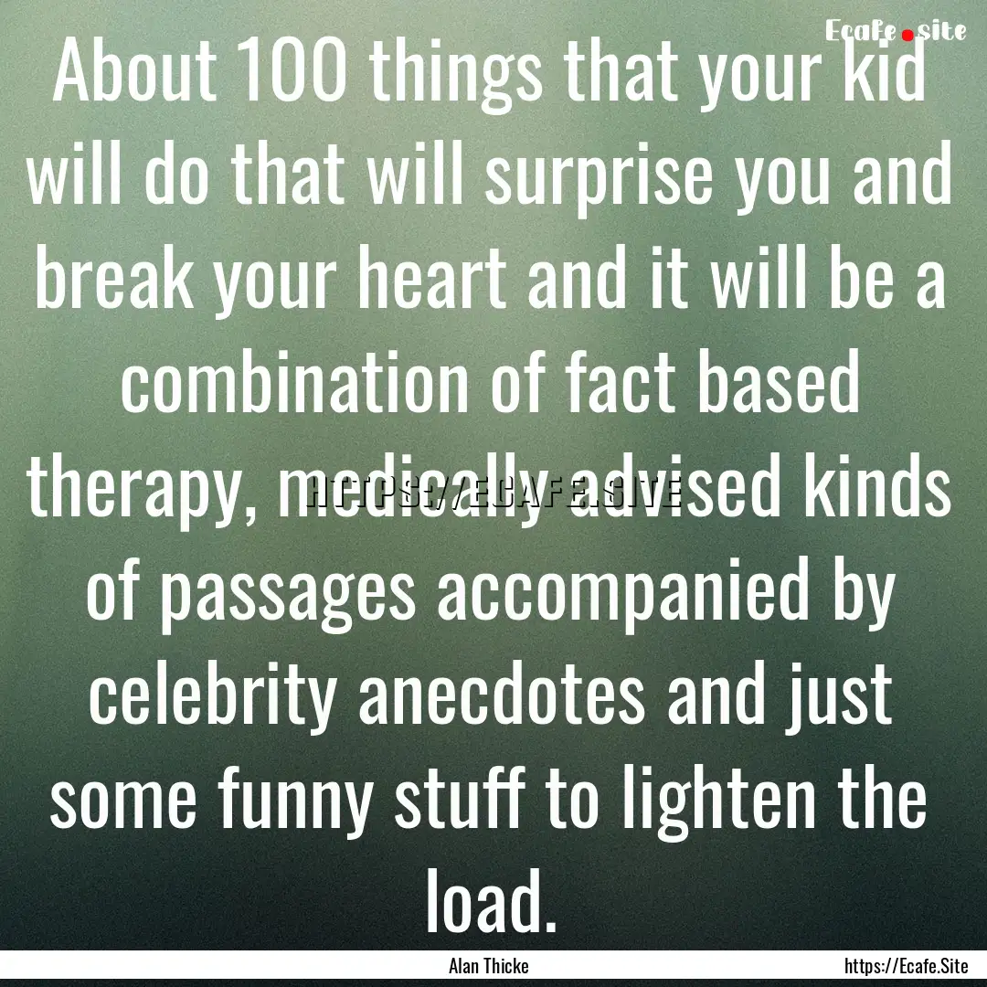 About 100 things that your kid will do that.... : Quote by Alan Thicke