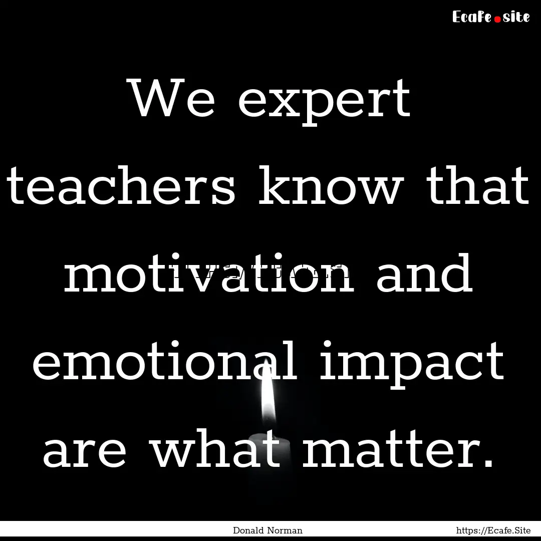 We expert teachers know that motivation and.... : Quote by Donald Norman