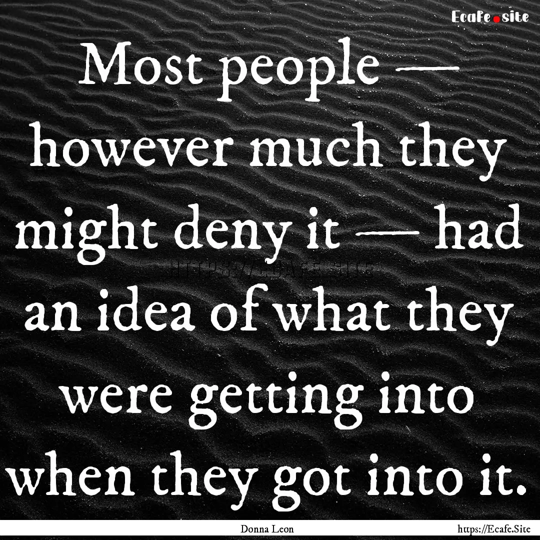 Most people — however much they might deny.... : Quote by Donna Leon