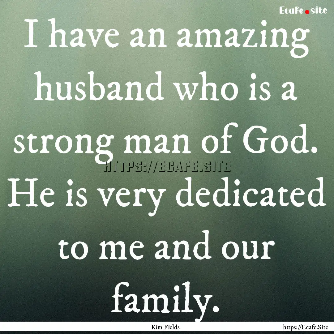 I have an amazing husband who is a strong.... : Quote by Kim Fields