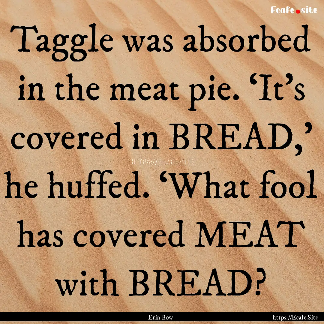 Taggle was absorbed in the meat pie. ‘It’s.... : Quote by Erin Bow