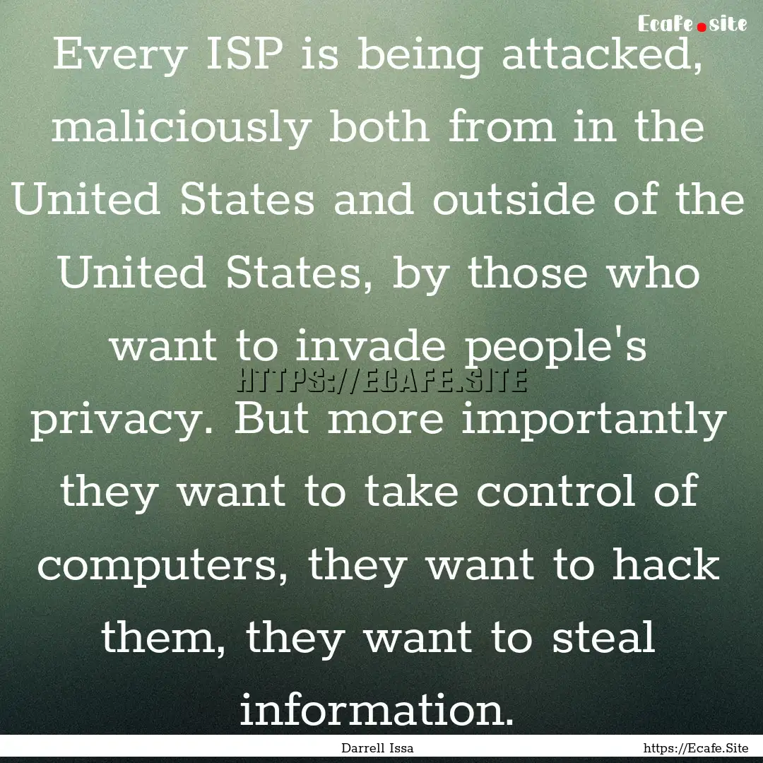 Every ISP is being attacked, maliciously.... : Quote by Darrell Issa