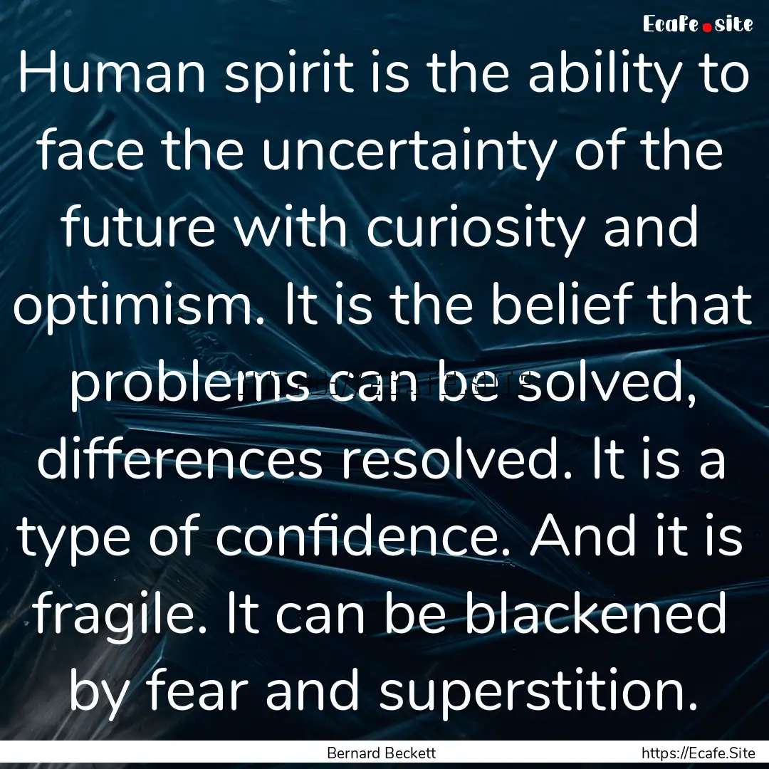 Human spirit is the ability to face the uncertainty.... : Quote by Bernard Beckett