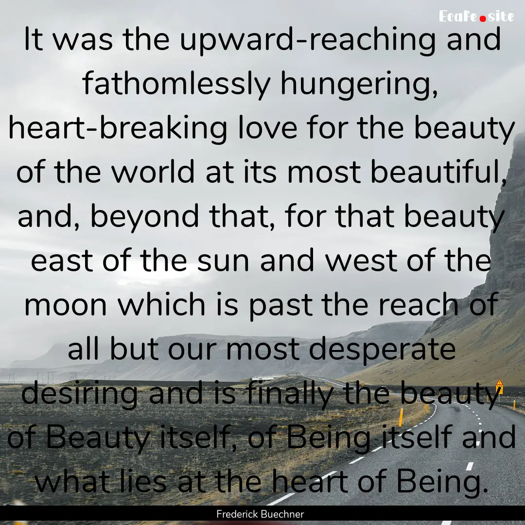 It was the upward-reaching and fathomlessly.... : Quote by Frederick Buechner