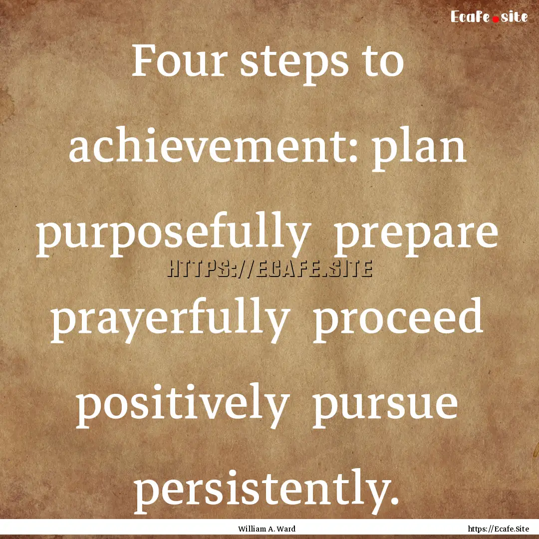 Four steps to achievement: plan purposefully.... : Quote by William A. Ward