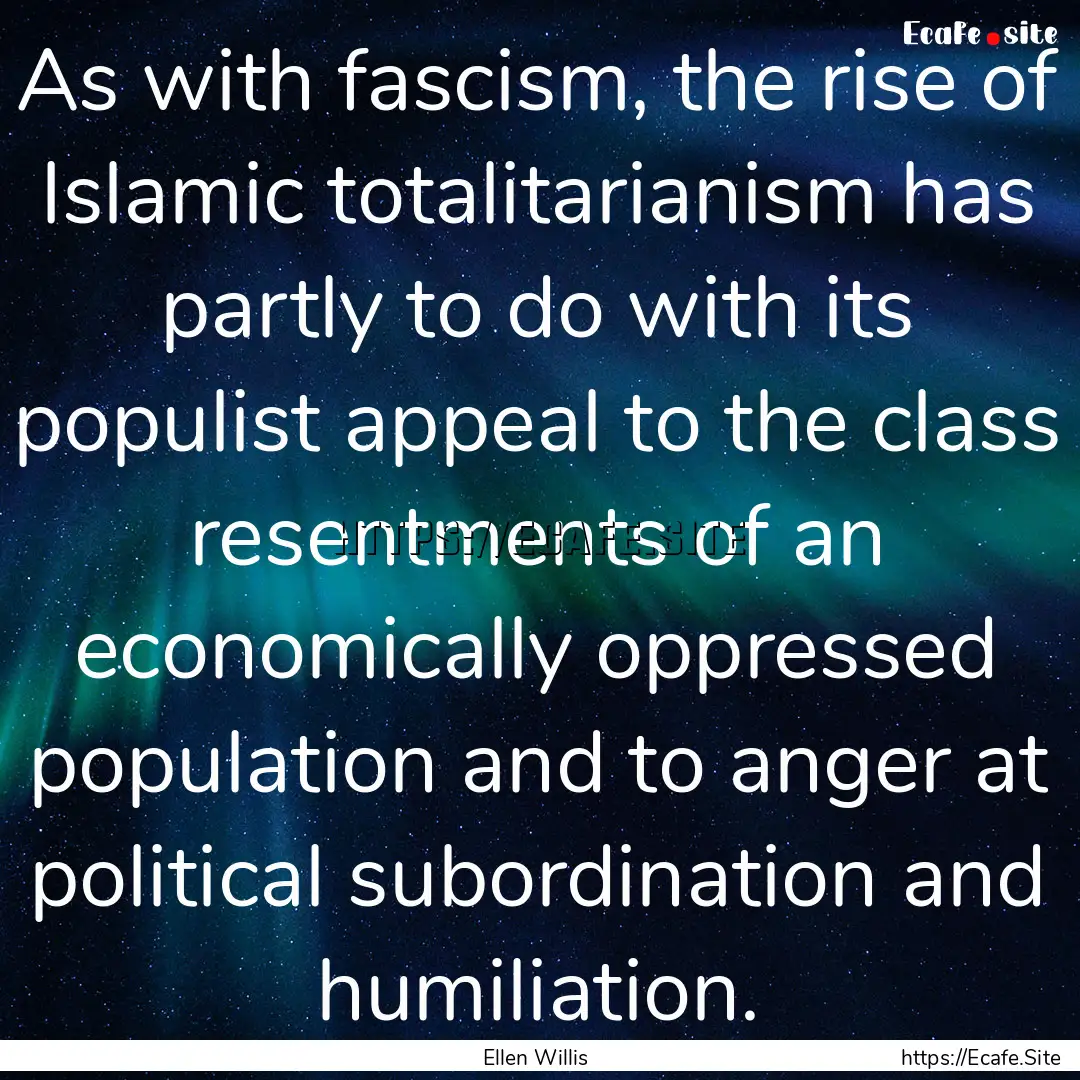 As with fascism, the rise of Islamic totalitarianism.... : Quote by Ellen Willis